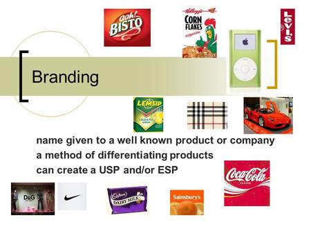 Branding name given to a well known product or company a method of differentiating products can create a USP and/or ESP.