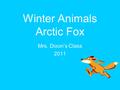 Winter Animals Arctic Fox Mrs. Dixon’s Class 2011.