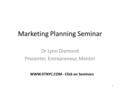 Marketing Planning Seminar Dr Lynn Diamond Presenter, Entrepreneur, Mentor WWW.IITNYC.COM - Click on Seminars 1.