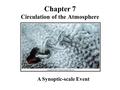 Chapter 7 Circulation of the Atmosphere A Synoptic-scale Event.