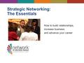 Strategic Networking: The Essentials How to build relationships, increase business and advance your career.