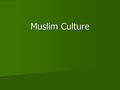 Muslim Culture. Trade Networks Econ facilitators Econ facilitators –Single language & single currency Banks Banks –Letters of credit (sakk)  Exchange.