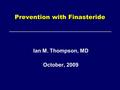 Prevention with Finasteride Ian M. Thompson, MD October, 2009.