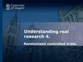 Understanding real research 4. Randomised controlled trials.