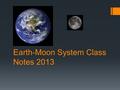 Earth-Moon System Class Notes 2013. Students will be able to describe the major characteristics of the Moon.  I. Major Characteristics of the Moon 