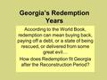 Georgia’s Redemption Years According to the World Book, redemption can mean buying back, paying off a debt, or a state of being rescued, or delivered from.