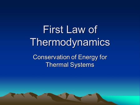 First Law of Thermodynamics Conservation of Energy for Thermal Systems.