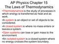 AP Physics Chapter 15 The Laws of Thermodynamics Thermodynamics is the study of processes in which energy is transferred as heat and as work. A system.