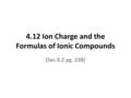 4.12 Ion Charge and the Formulas of Ionic Compounds (Sec 8.2 pg. 238)