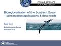 Bioregionalisation of the Southern Ocean – conservation applications & data needs Susie Grant British Antarctic Survey