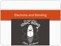 Electrons and Bonding. Electrons and Energy 2 Atoms normally have as many electrons as protons Opposite charges balance leaving atom neutral Electrons.
