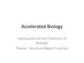 Accelerated Biology Introduction to the Chemistry of Biology! Theme: Structure Meets Function.