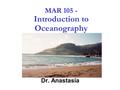 1 MAR 105 - Introduction to Oceanography Dr. Anastasia.