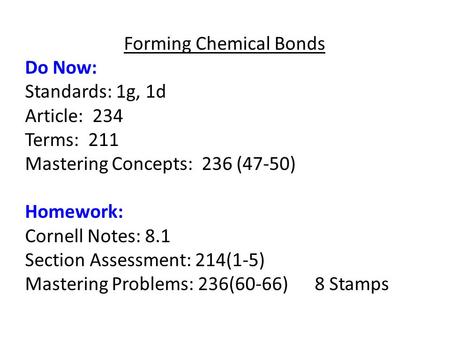 Forming Chemical Bonds Do Now: Standards: 1g, 1d Article: 234 Terms: 211 Mastering Concepts: 236 (47-50) Homework: Cornell Notes: 8.1 Section Assessment: