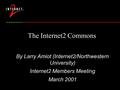 The Internet2 Commons By Larry Amiot (Internet2/Northwestern University) Internet2 Members Meeting March 2001.