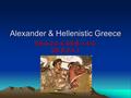 Alexander & Hellenistic Greece SS.A.2.4.4; SS.B.1.4.4; SS.B.2.4.1.