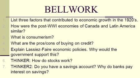 BELLWORK 1. List three factors that contributed to economic growth in the 1920’s. 2. How were the post-WWI economies of Canada and Latin America similar?