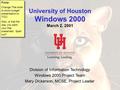 Windows 2000 Division of Information Technology Windows 2000 Project Team Mary Dickerson, MCSE, Project Leader University of Houston Windows 2000 University.