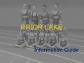 Information Guide. AgendaWrestling Overview of Prior Lake Wrestling PLWC Goals & Expectations Practice Schedule Tournaments Stats Equipment Volunteer.