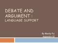 DEBATE AND ARGUMENT : LANGUAGE SUPPORT By Mandy Pui Appendix 10.