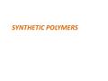 SYNTHETIC POLYMERS. The word, polymer, implies that polymers are constructed from pieces (monomers) that can be easily connected into long chains (polymer).