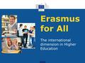 Erasmus for All The international dimension in Higher Education.