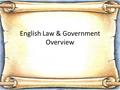 English Law & Government Overview. Early England (600s-1000s) Germanic tribes Gradually converted to Christianity Laws based on local customs Alfred the.
