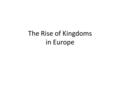 The Rise of Kingdoms in Europe. Warm-up 3/16 Describe Feudalism.
