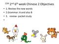 12th 2 nd 6 th week Chinese 2 Objectives 1. Review the new words 2.Grammar: A and also B 3. review- packet study.