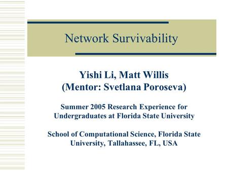 Network Survivability Yishi Li, Matt Willis (Mentor: Svetlana Poroseva) Summer 2005 Research Experience for Undergraduates at Florida State University.