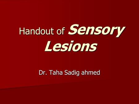 Handout of Sensory Lesions Handout of Sensory Lesions Dr. Taha Sadig ahmed.
