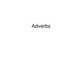 Adverbs. What is an adverb? An adverb is a part of speech used to modify or describe verbs, adjectives or other adverbs. Many adverbs end in –ly ex. Quickly,