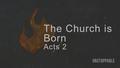 The Church is Born Acts 2. The Church is Born Acts 2.