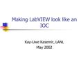 Making LabVIEW look like an IOC Kay-Uwe Kasemir, LANL May 2002.