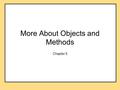 More About Objects and Methods Chapter 5. When an Object Is Required Methods called outside the object definition require an object to precede the method.