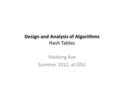 Design and Analysis of Algorithms Hash Tables Haidong Xue Summer 2012, at GSU.