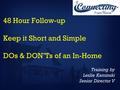 48 Hour Follow-up Keep it Short and Simple DOs & DON’Ts of an In-Home Training by Leslie Kaminski Senior Director V.