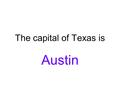 The capital of Texas is Austin. The capital of Rhode Island is Providence.