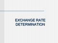 EXCHANGE RATE DETERMINATION. Meaning of Exchange Rate and Measuring Changes in Exchange Rates Value of one currency in units of another currency A decline.
