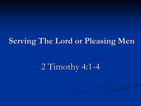 Serving The Lord or Pleasing Men 2 Timothy 4:1-4.