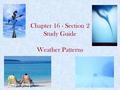Chapter 16 - Section 2 Study Guide Weather Patterns.