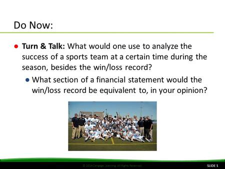 © 2014 Cengage Learning. All Rights Reserved. Do Now: ●Turn & Talk: What would one use to analyze the success of a sports team at a certain time during.