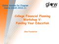 College Financial Planning Workshop V: Funding Your Education Glow Foundation Online Version for Program Course Credit 2010-11.