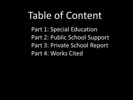 Table of Content Part 1: Special Education Part 2: Public School Support Part 3: Private School Report Part 4: Works Cited.