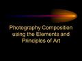 Photography Composition using the Elements and Principles of Art.