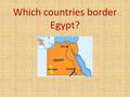 Which countries border Egypt?. What is the name of ancient Egyptian writing?