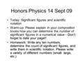 Honors Physics 14 Sept 09 Today: Significant figures and scientific notation Don’t forget to date your page!!Warm-up: Please explain in your composition.