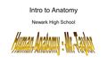 Intro to Anatomy Newark High School. Anatomy Defined Anatomy: Ana- upward, tomy- to cut Dissection: Dis- apart, section- act of cutting Levels of structural.