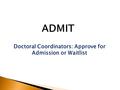Doctoral Coordinators: Approve for Admission or Waitlist ADMIT.