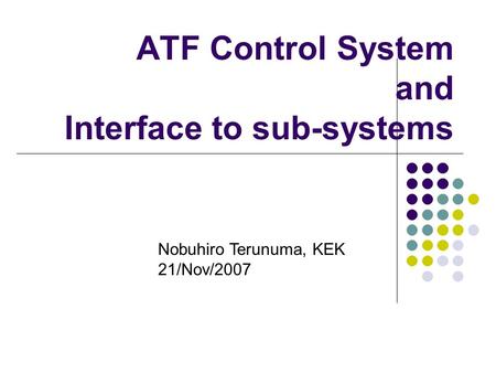 ATF Control System and Interface to sub-systems Nobuhiro Terunuma, KEK 21/Nov/2007.